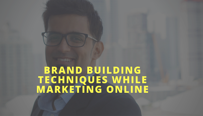 Brand Building Techniques While Marketing Online
