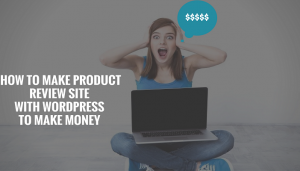 how-to-make-product-review-site-with-wordpress-to-make-money-1