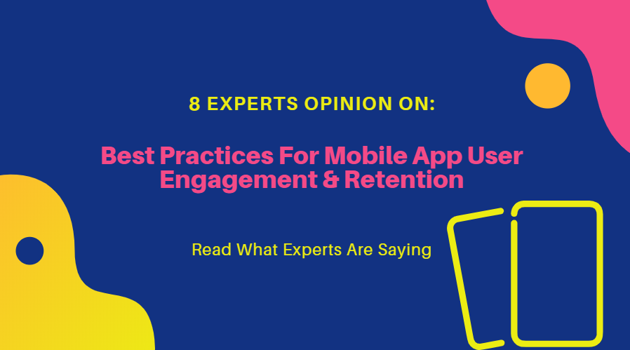  Experts Opinion On- Best Practices For Mobile App User Engagement & Retention