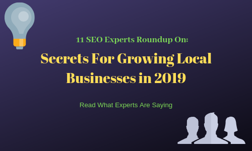 11 SEO Experts Roundup On Secrets For Growing Local Businesses in 2019