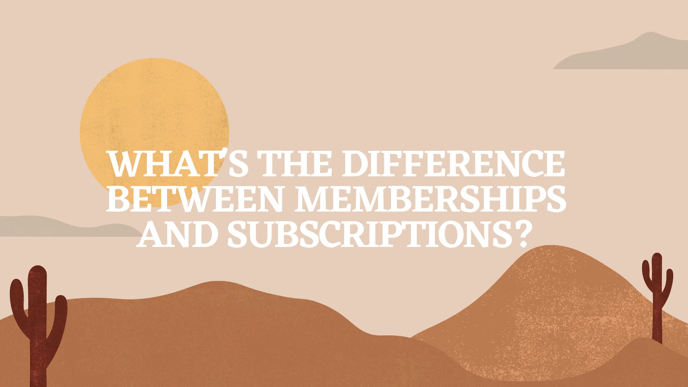 What's the Difference Between Memberships and Subscriptions
