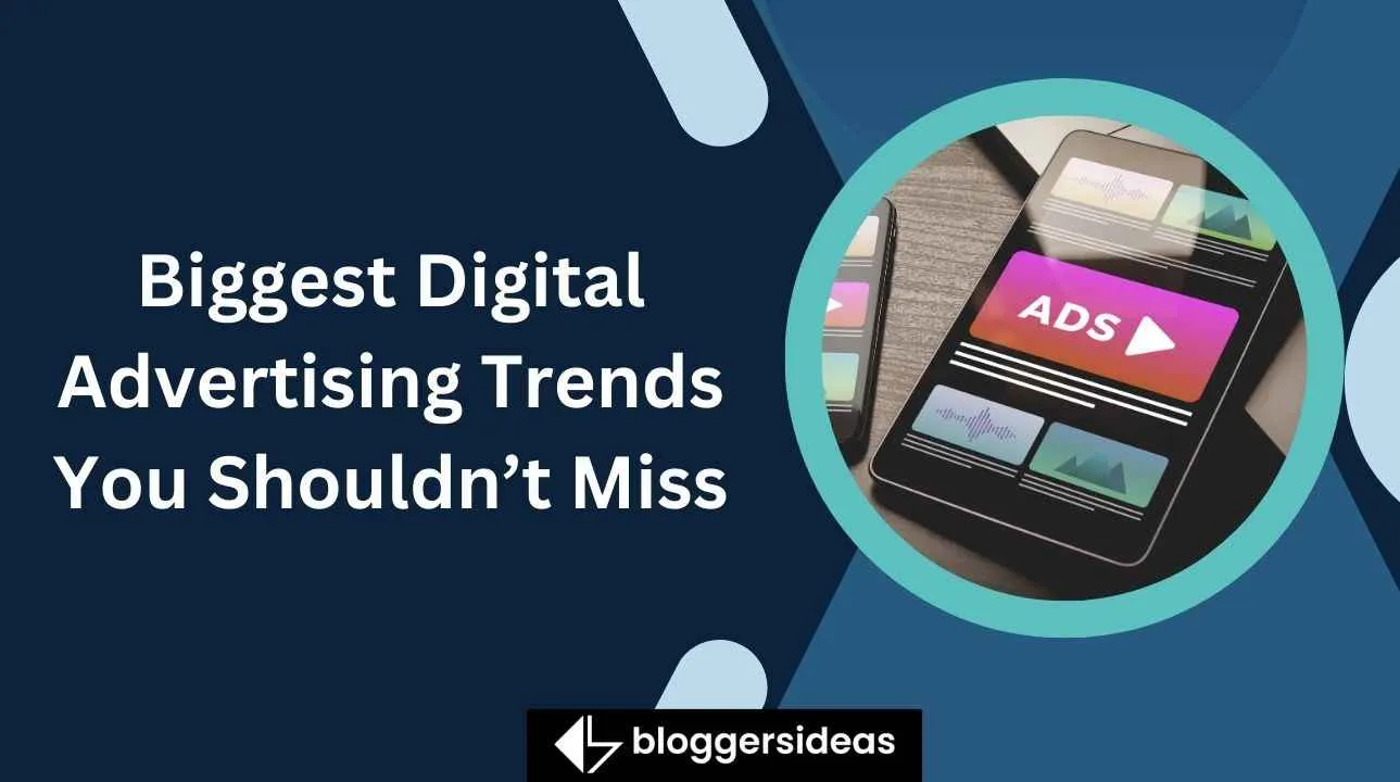 Biggest Digital Advertising Trends You Shouldn’t Miss 