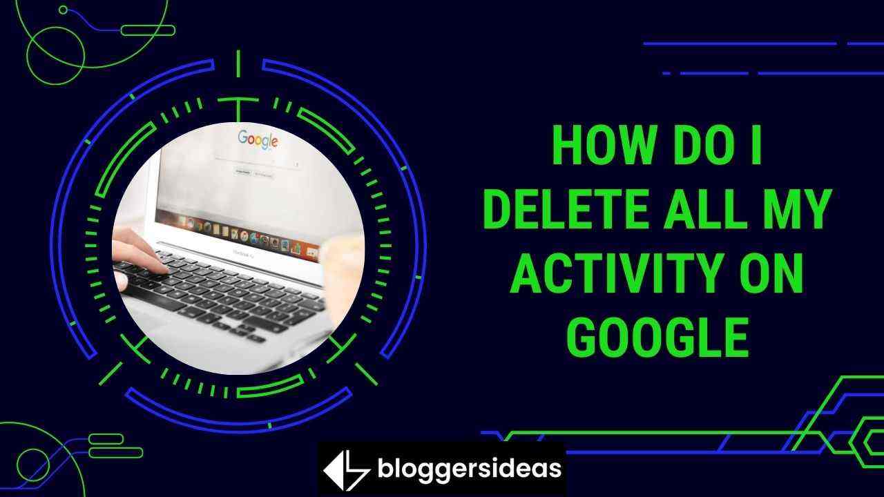 How Do I Delete All My Activity On Google