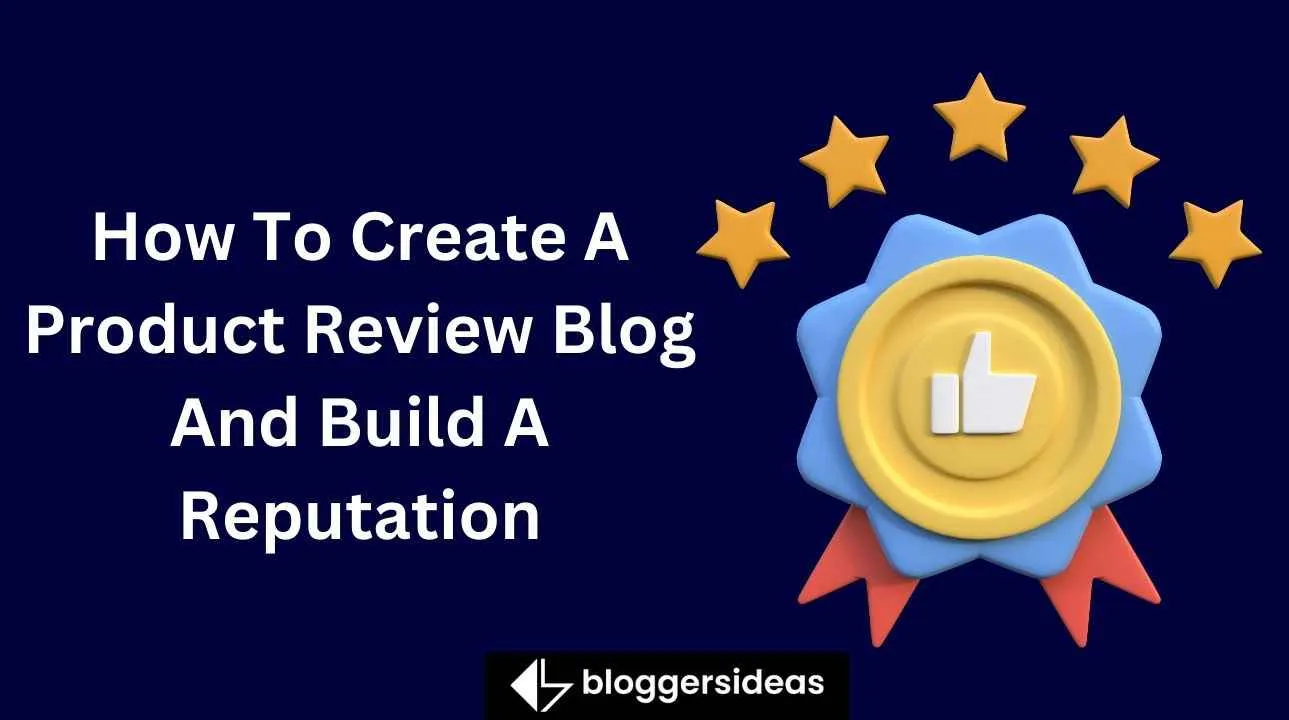 How To Create A Product Review Blog And Build A Reputation