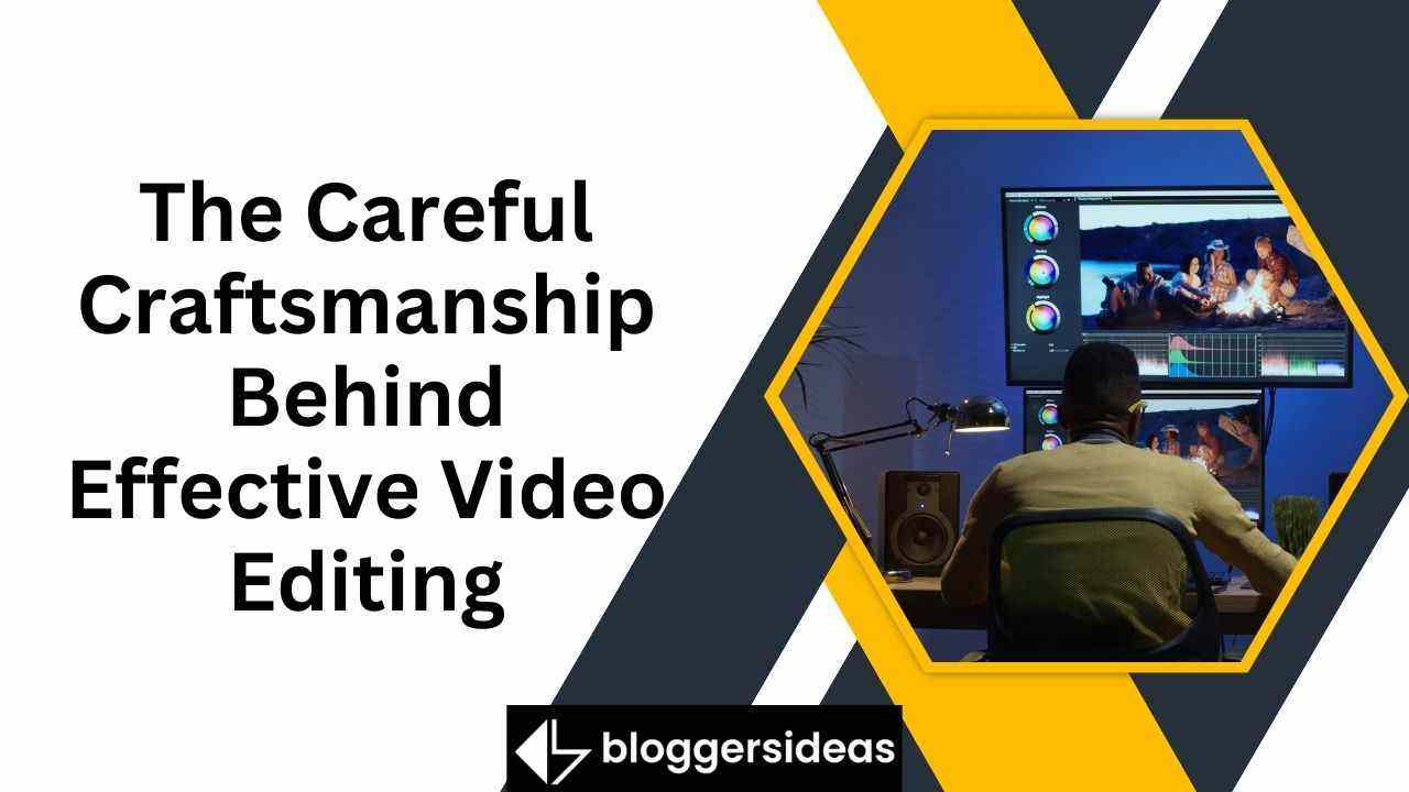 The Careful Craftsmanship Behind Effective Video Editing