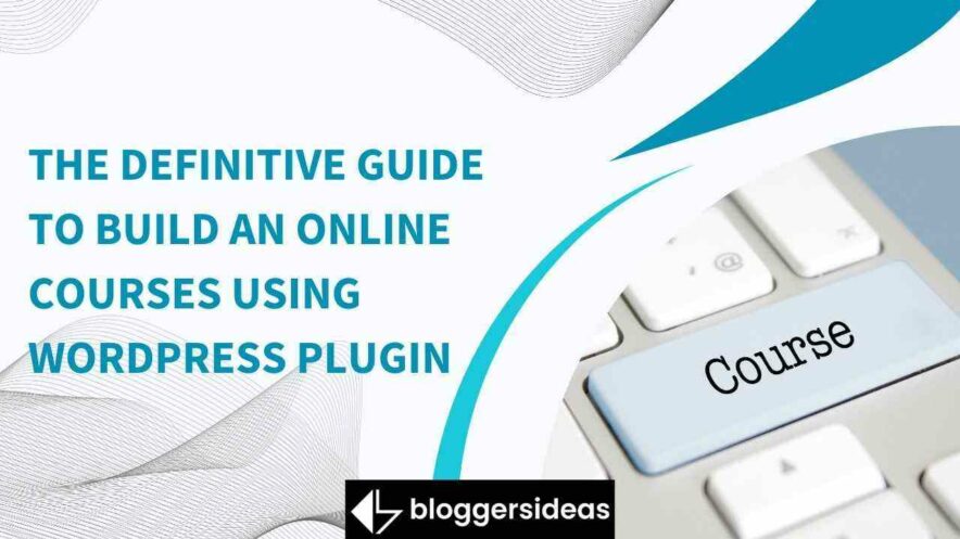 The Definitive Guide To Build An Online Courses Using WordPress Plugins