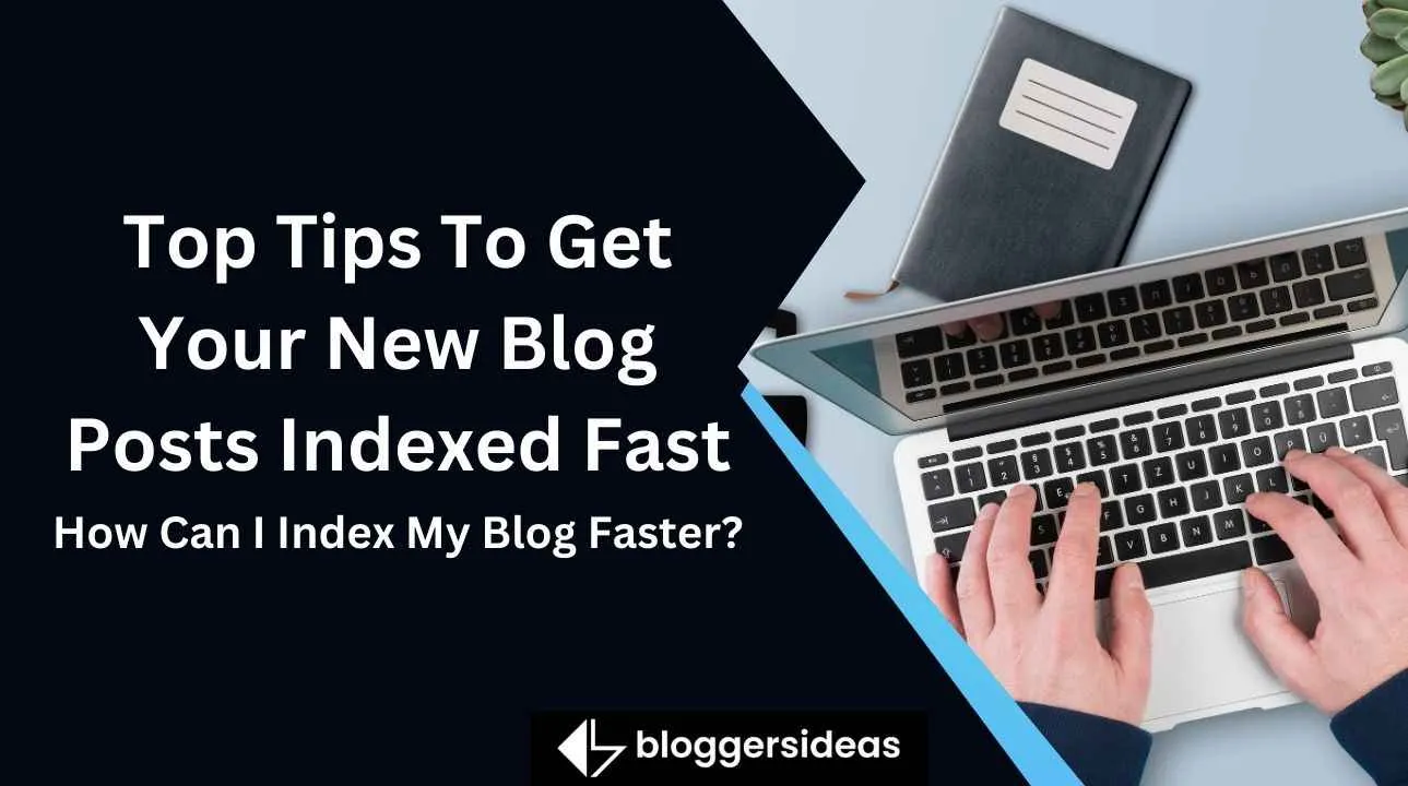 Top Tips To Get Your New Blog Posts Indexed Fast