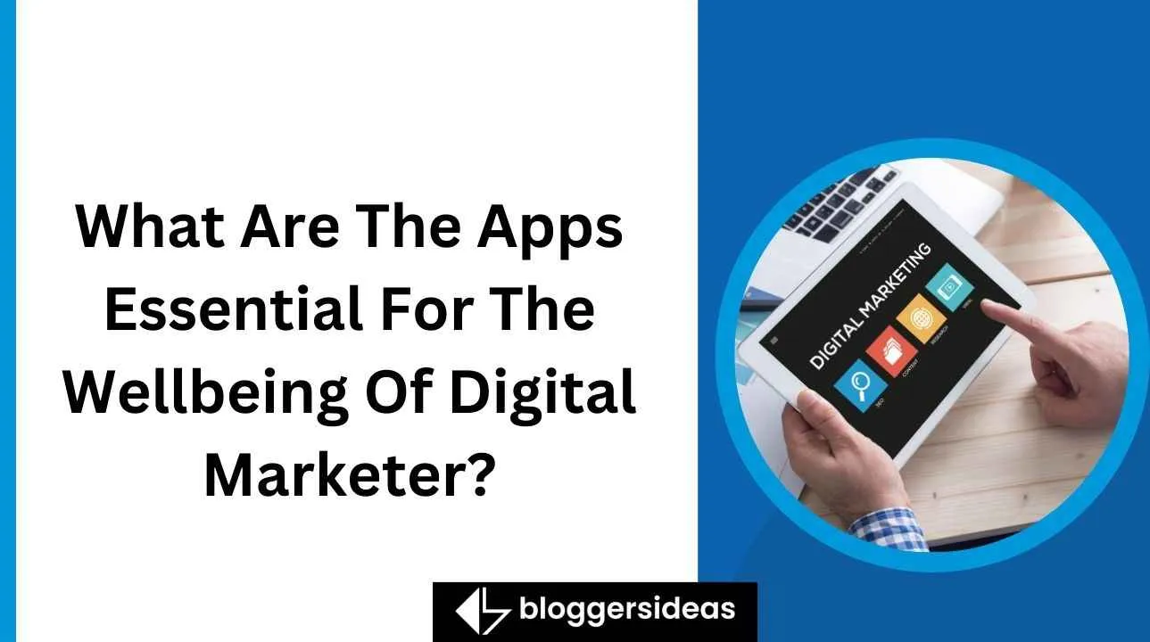 What Are The Apps Essential For The Wellbeing Of Digital Marketer