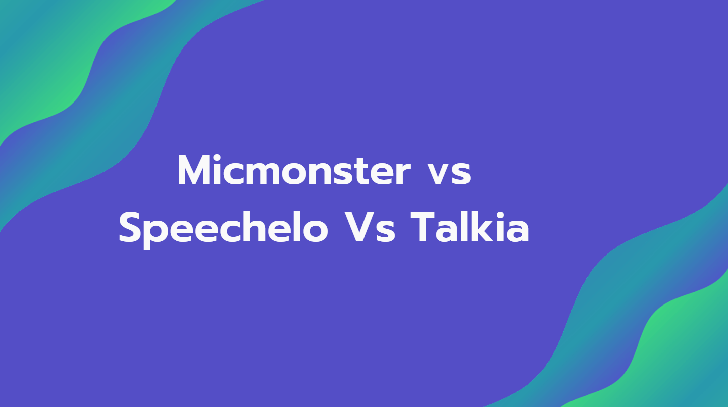 Micmonster vs Speechelo Vs Talkia