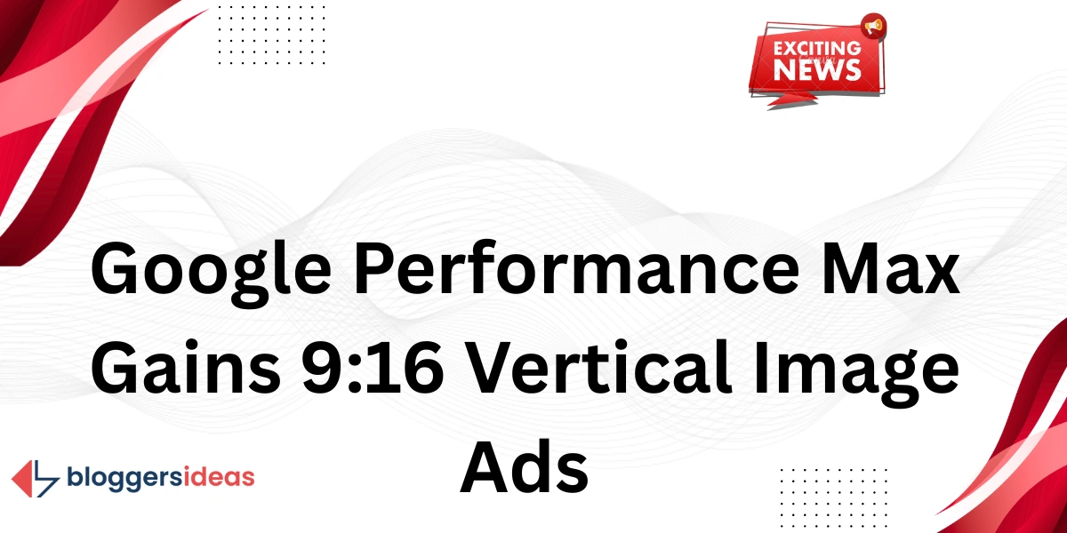 Google Performance Max Gains 9:16 Vertical Image Ads