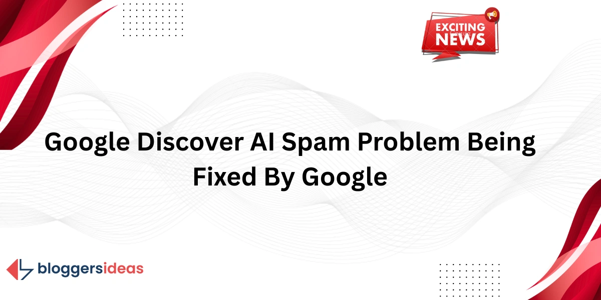 Google Discover AI Spam đang được Google khắc phục