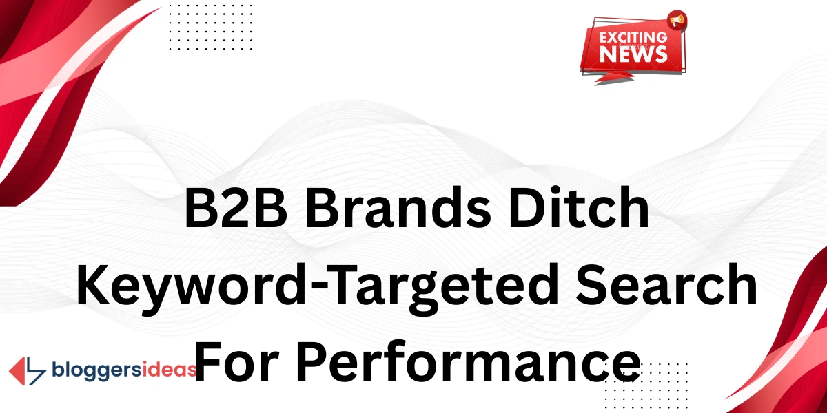 B2B Brands Ditch Keyword-Targeted Search For Performance