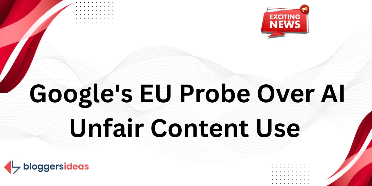 Google's EU Probe Over AI Unfair Content Use