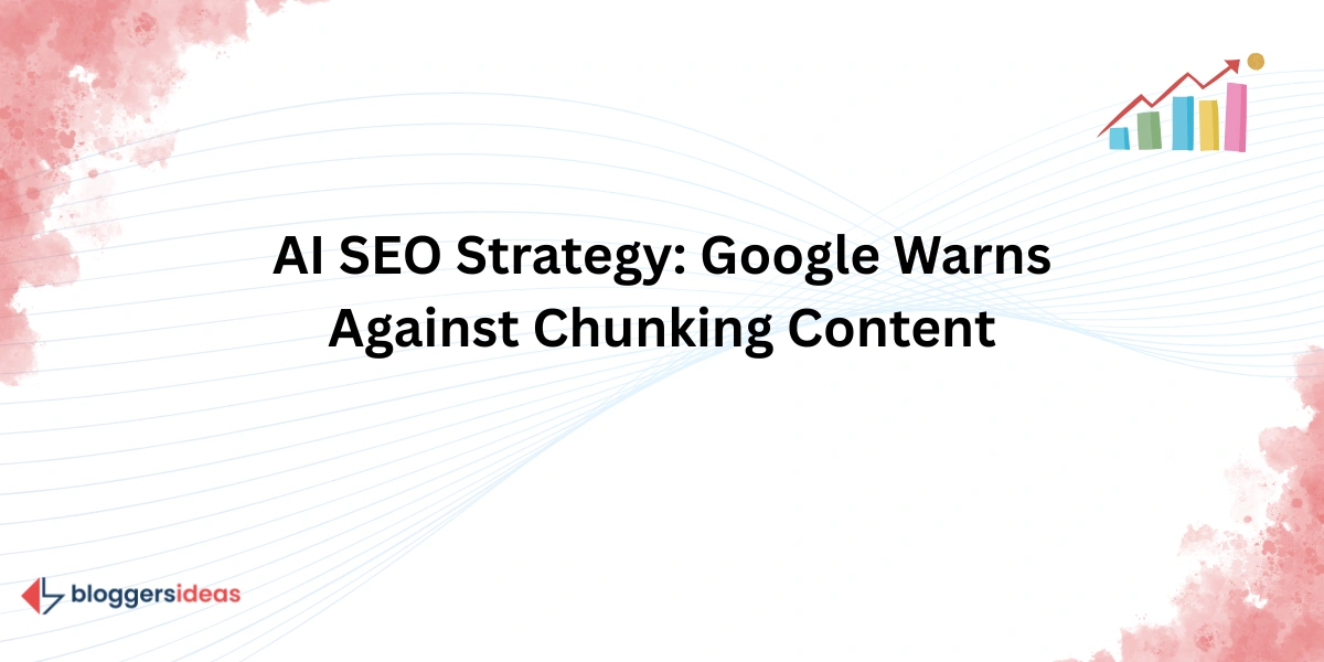 AI SEO Strategy: Google Warns Against Chunking Content