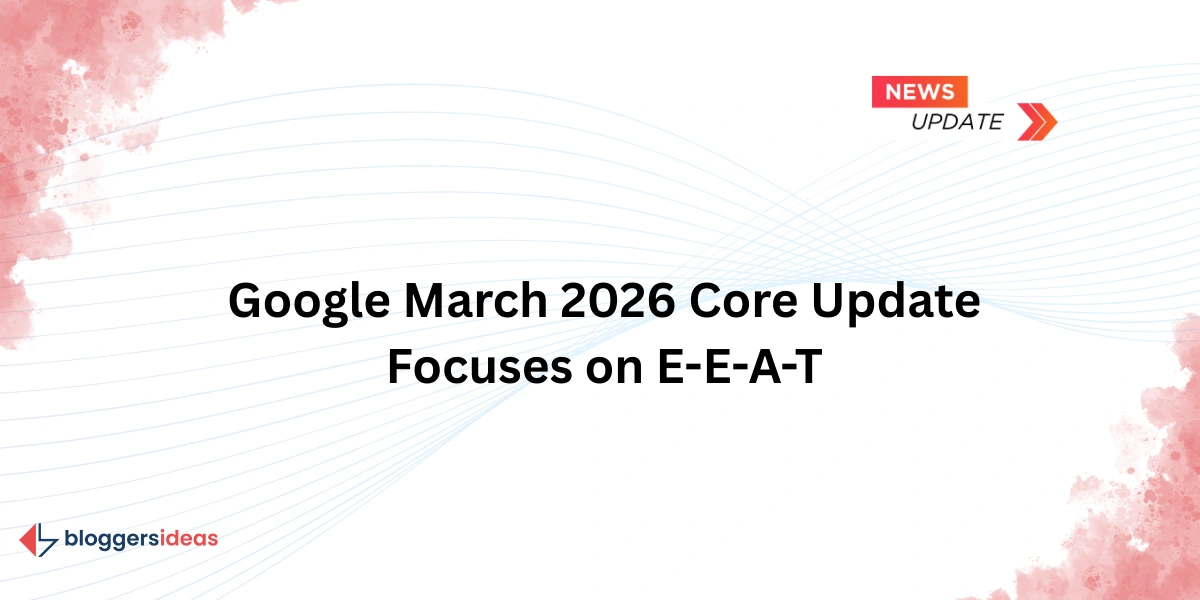 Google March 2026 Core Update Focuses on E-E-A-T