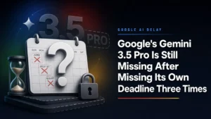 Google's Gemini 3.5 Pro Is Still Missing After Missing Its Own Deadline Three Times